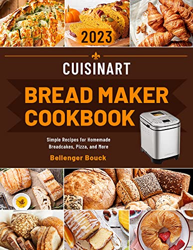 Cuisinart Bread Maker Cookbook: Simple Recipes For Homemade Breadcakes, Pizza, And More #TOP3