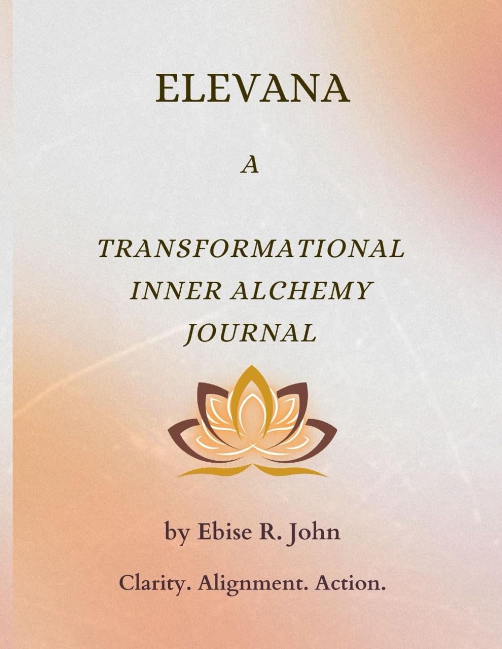Elevana : A Transformational Inner Alchemy Journal: A Guided Workbook to Rewrite Limiting Beliefs, Heal From Within, and Manifest the Life You Desire