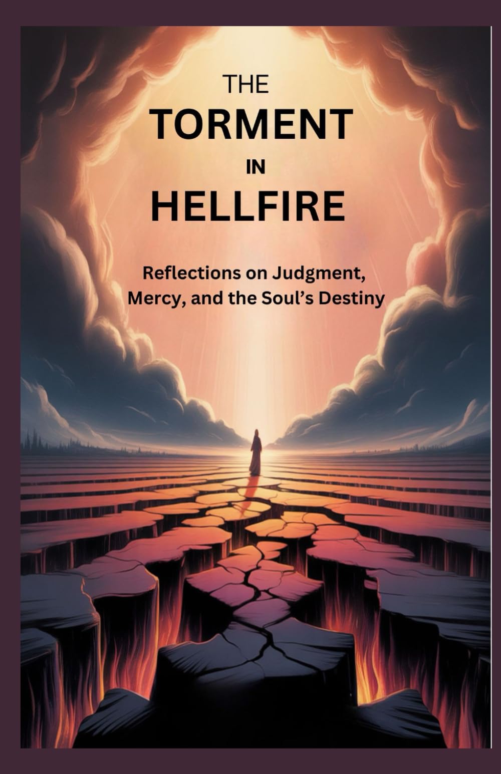 THE TORMENT IN HELLFIRE: Reflections On Judgment, Mercy, And The Soul’s Destiny