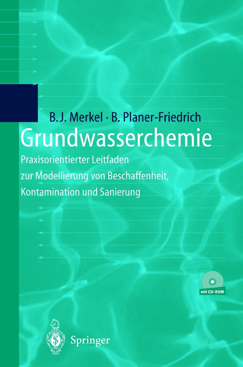 Grundwasserchemie: Praxisorientierter Leitfaden zur numerischen Modellierung von Beschaffenheit, Kontamination und Sanierung aquatischer Systeme