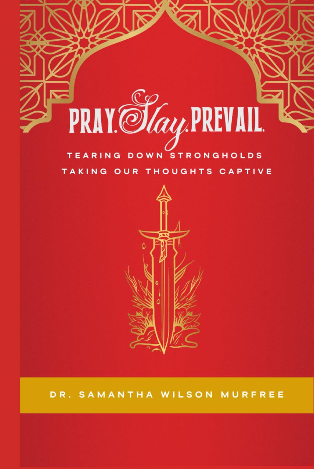 Pray. Slay. Prevail.: Tearing Down Strongholds, Taking Our Thoughts Captive