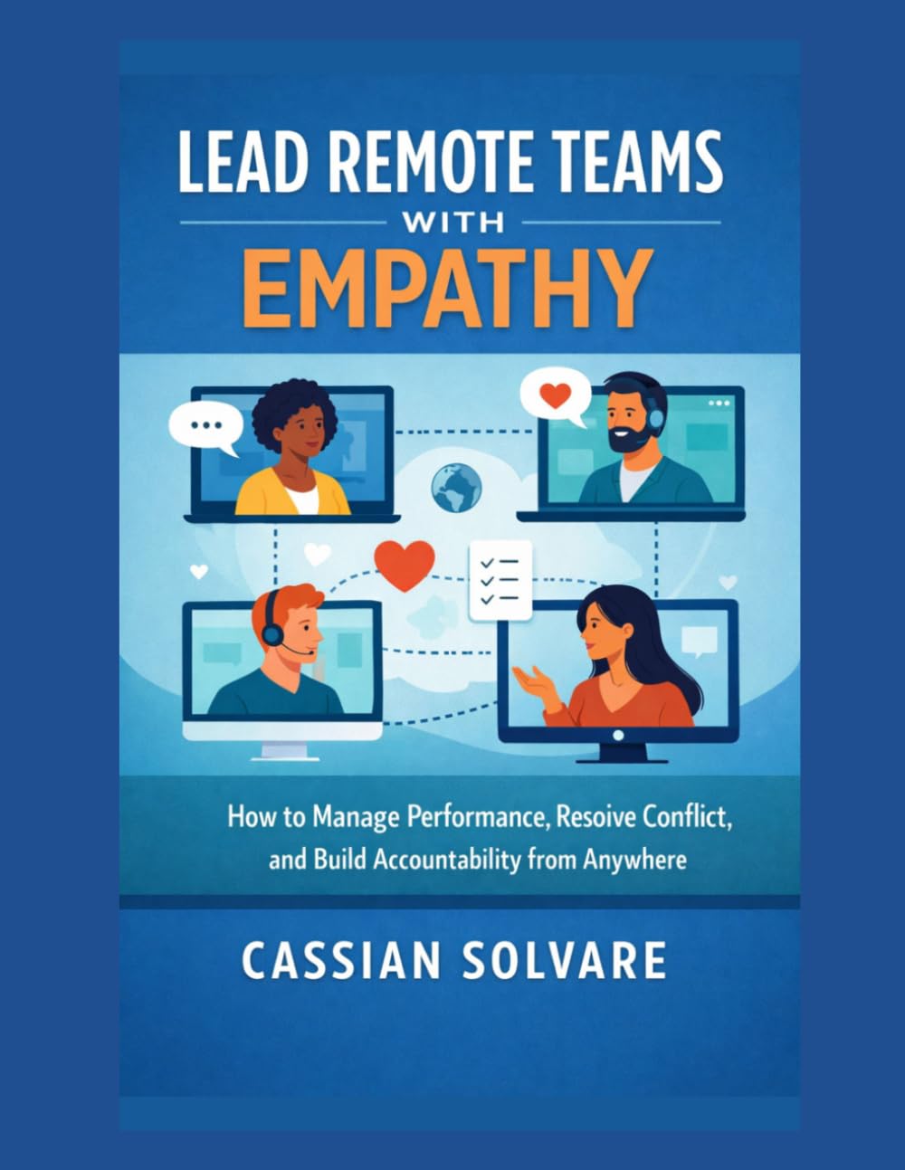 Lead Remote Teams with Empathy: How to Manage Performance, Resolve Conflict, and Build Accountability from Anywhere