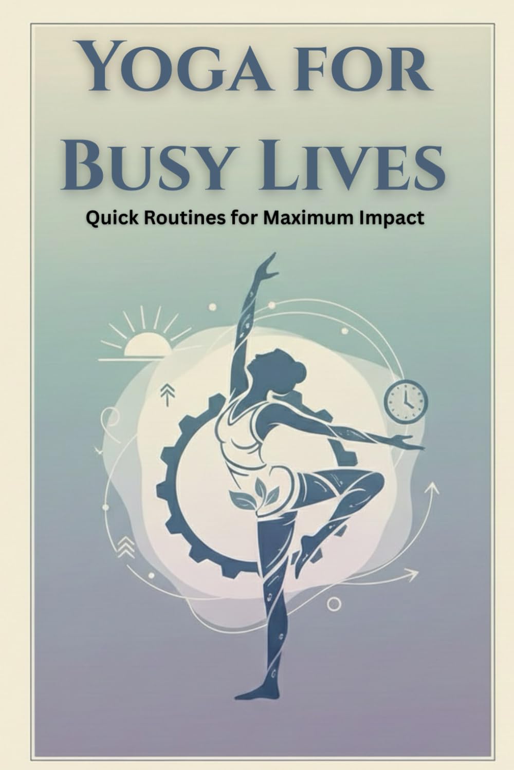 Yoga for Busy Lives: Quick Routines for Maximum Impact