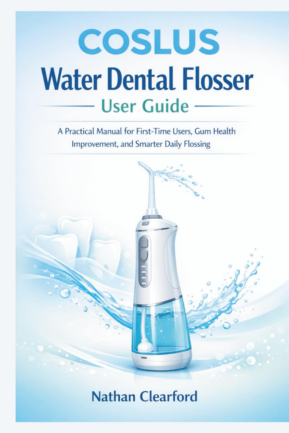 COSLUS Water Dental Flosser User Guide: A Practical Manual for First-Time Users, Gum Health Improvement, and Smarter Daily Flossing