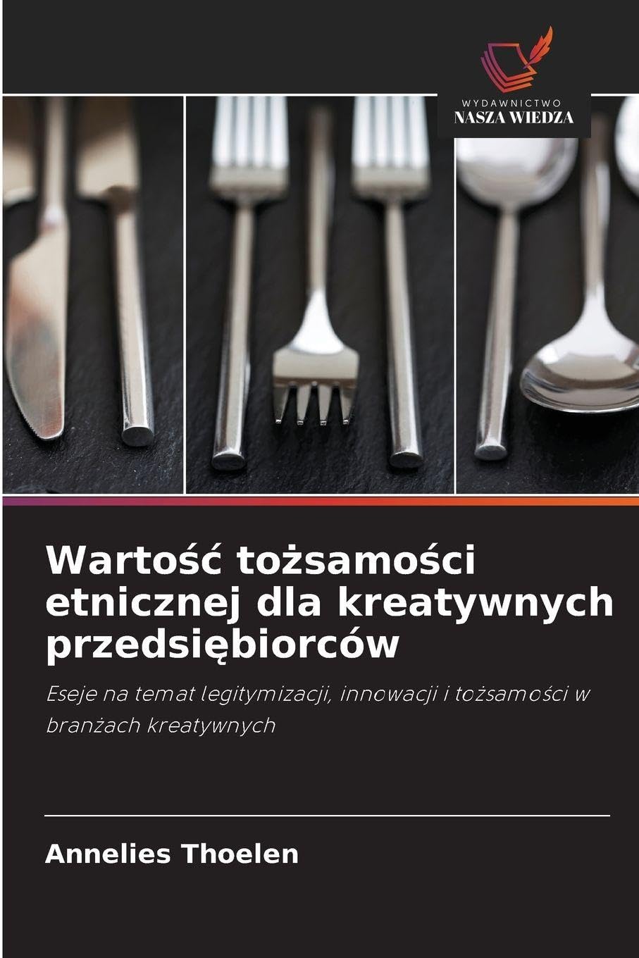 Wartośc tożsamości etnicznej dla kreatywnych przedsiębiorców: Eseje na temat legitymizacji, innowacji i to¿samo¿ci w bran¿ach kreatywnych