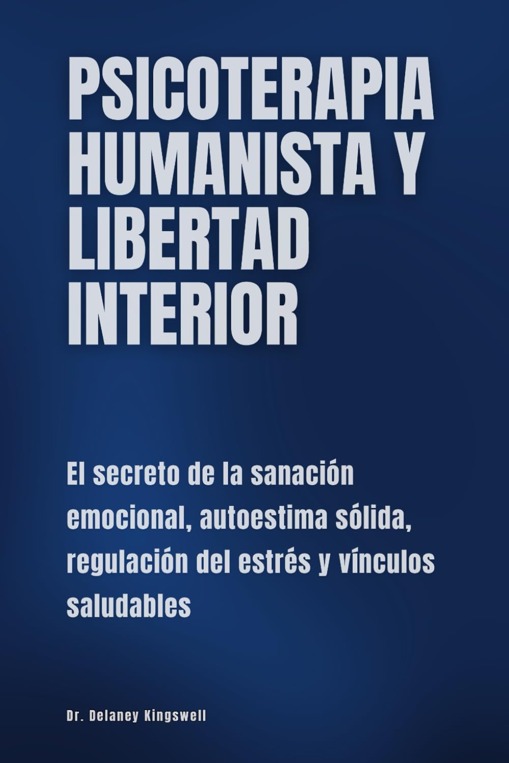 Psicoterapia humanista y libertad interior: El secreto de la sanación emocional, autoestima sólida, regulación del estrés y vínculos saludables