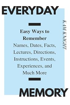 Everyday Memory Easy Ways to Remember Names, Dates, Facts, Lectures, Directions, Instructions, Events, Experiences, and Much More Mental Performance