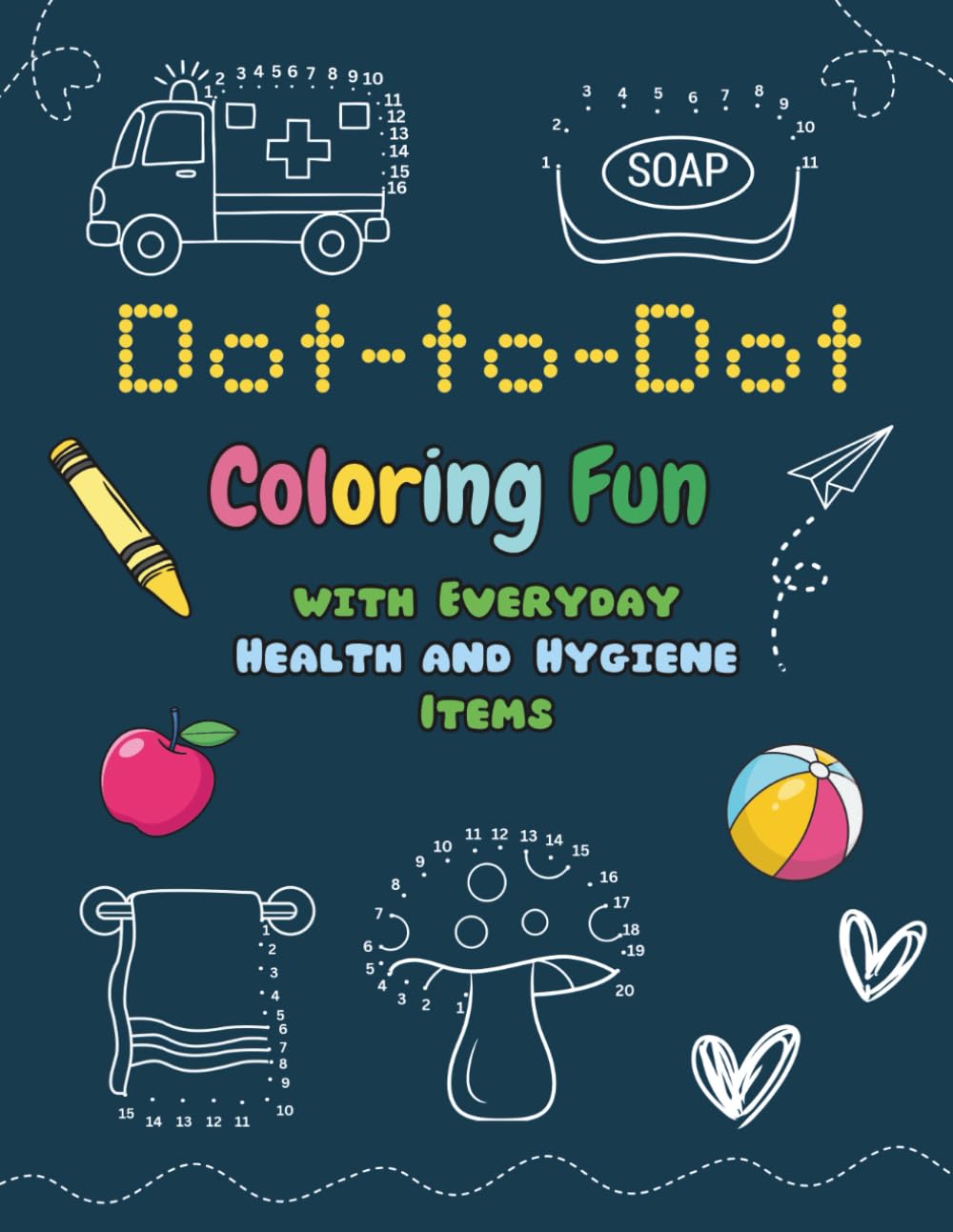 Dot-to-Dot Coloring Fun: A simple connect-the-dots and coloring book featuring everyday health and hygiene items for kids ages 3–6, with numbered dots ... and coloring on single-sided pages.