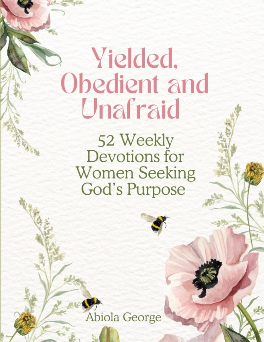 Yielded, Obedient, and Unafraid: 52 Weekly Devotions for Women Seeking God’s Purpose: | Bible Study and Christian Inspiration for Courage, Faith, and Obedience