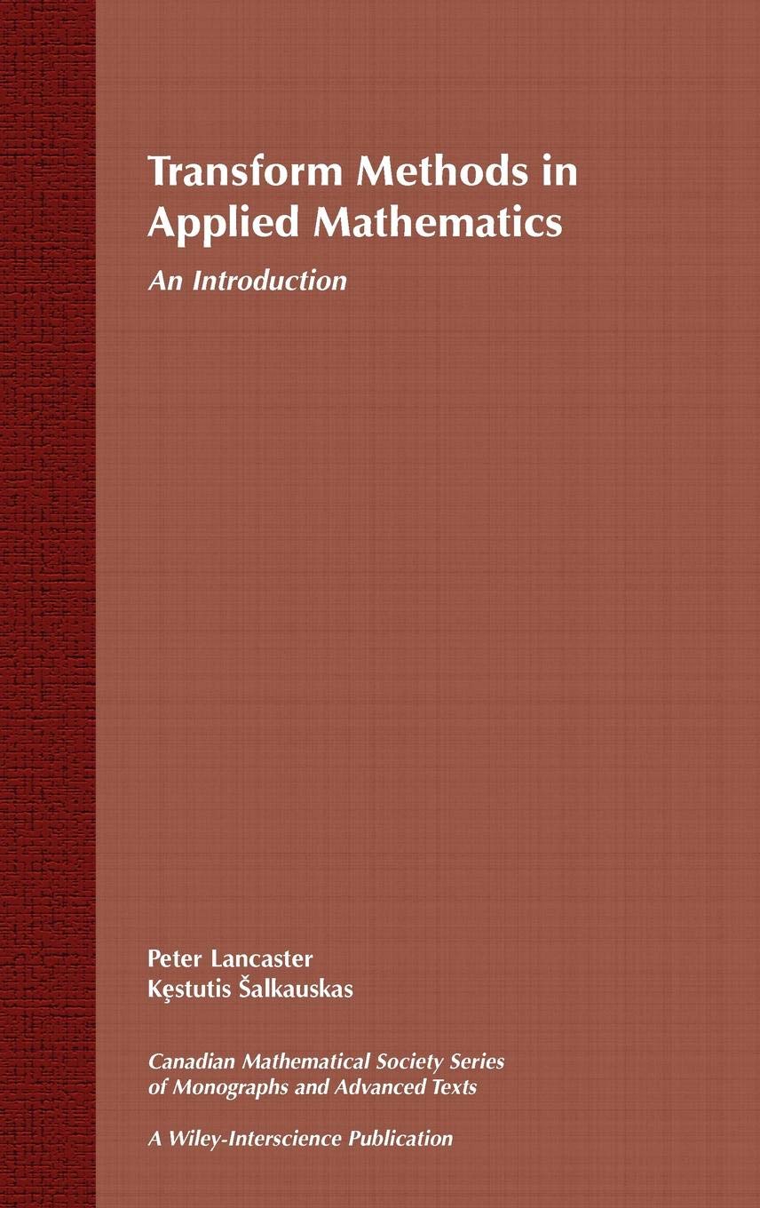 Transform Methods in Applied Mathematics: An Introduction: 23 (Wiley-Interscience and Canadian Mathematics Series of Monographs and Texts)