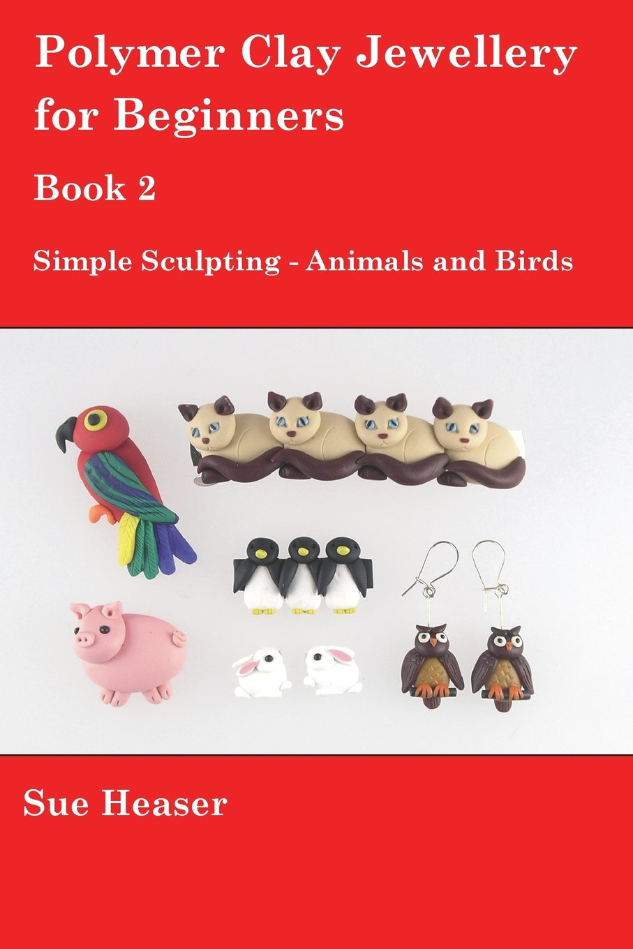 Polymer Clay Jewellery for Beginners: Book 2 - Simple Sculpting - Animals and Birds: Volume 2