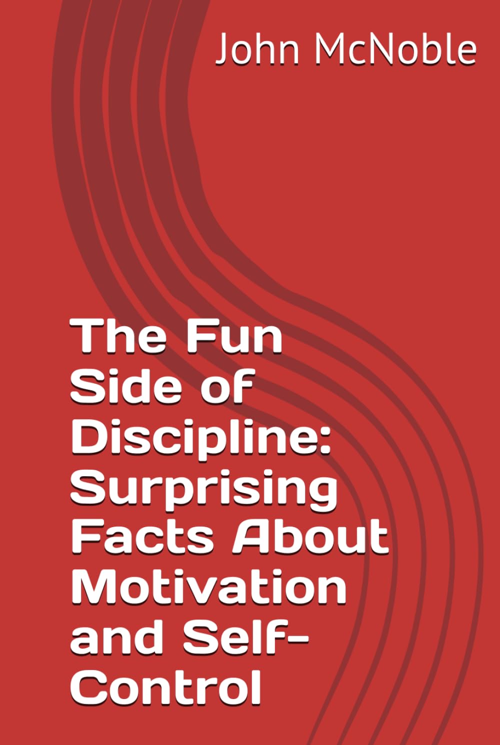 The Fun Side of Discipline: Surprising Facts About Motivation and Self-Control