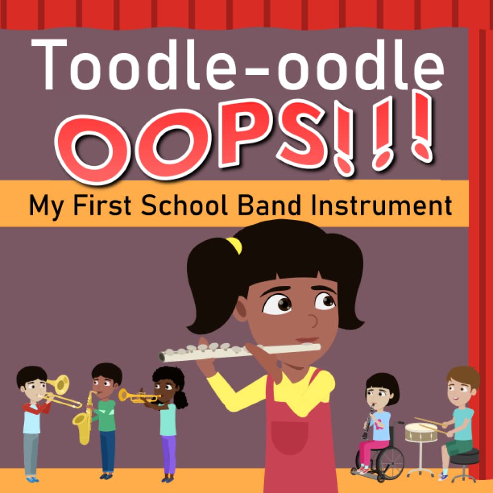 Toodle Oodle OOPS! My First School Band Instrument: A Fun Rhyming Picture Book about Elementary Kids' Musical Instrument Choices, Making Mistakes, Practicing, and Coming Together As a Band