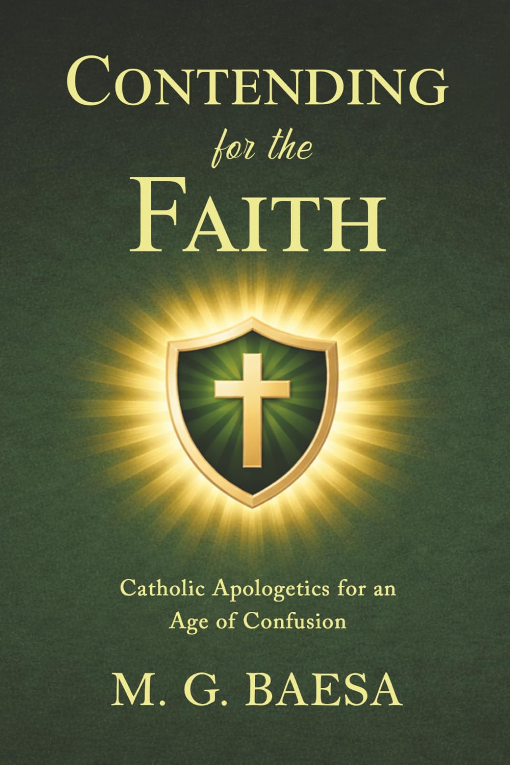 Contending for the Faith: Catholic Apologetics for an Age of Confusion: 4 (Foundations of Catholic Doctrine and Spirituality)