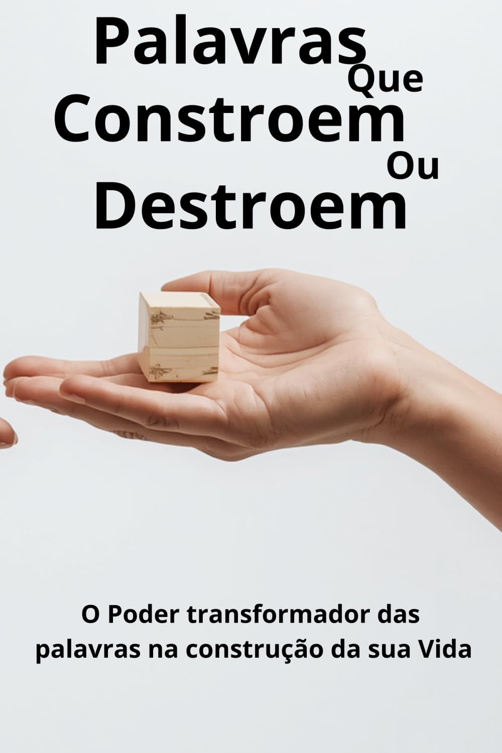 Palavras que Constroem ou Destroem: O poder transformador das palavras na construção da sua vida