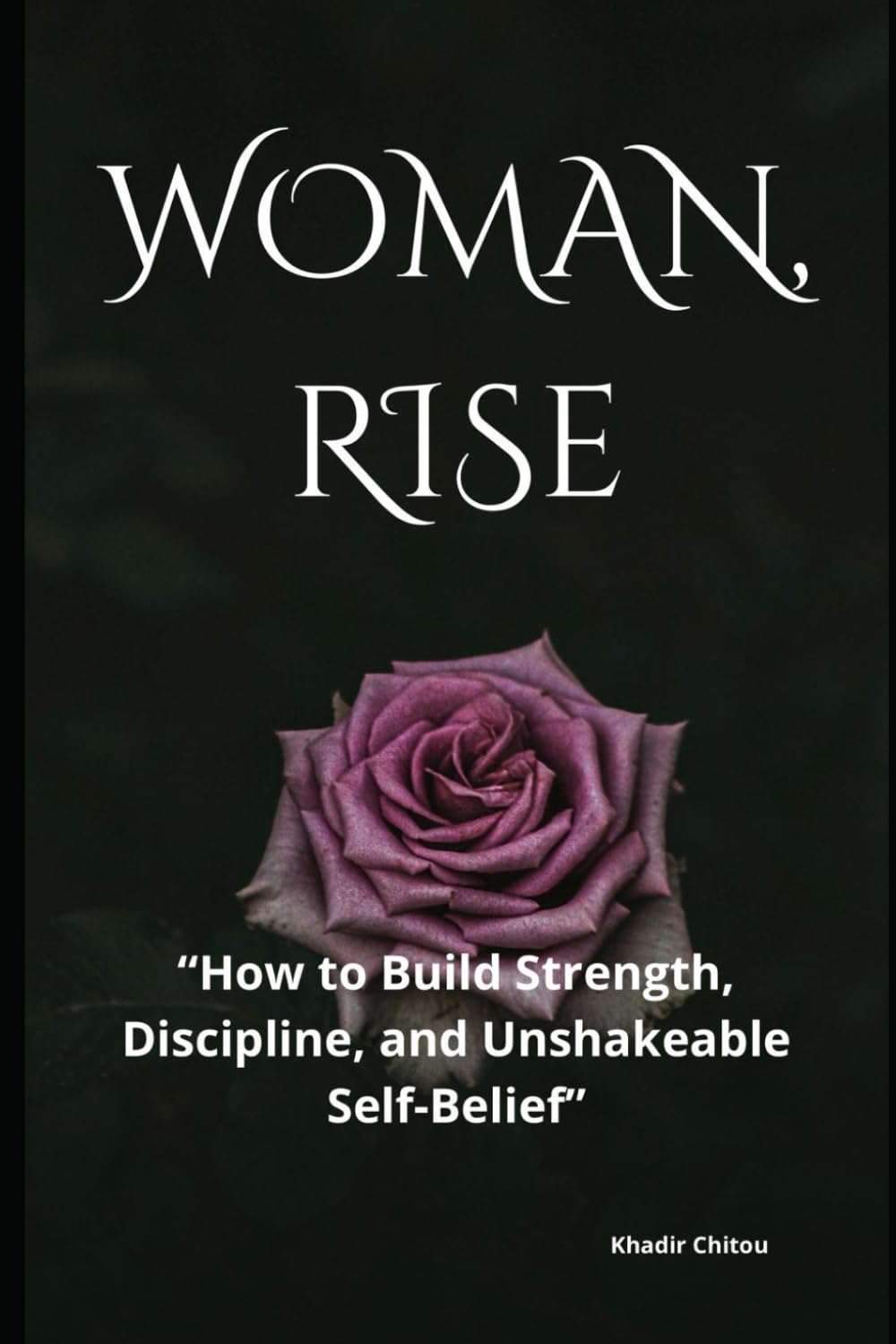 WOMAN, RISE: "How to Build Strength, Discipline, and Unshakeable Self-Belief"