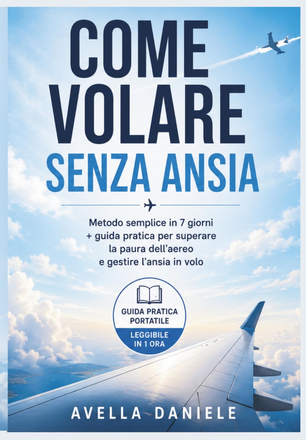 Come volare senza ansia: Metodo semplice in 7 giorni + guida pratica per superare la paura dell’aereo e gestire l’ansia in volo