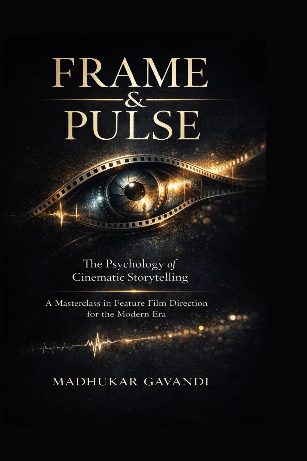 FRAME & PULSE: The Psychology of Cinematic Storytelling | A Masterclass in Feature Film Direction for the Modern Era