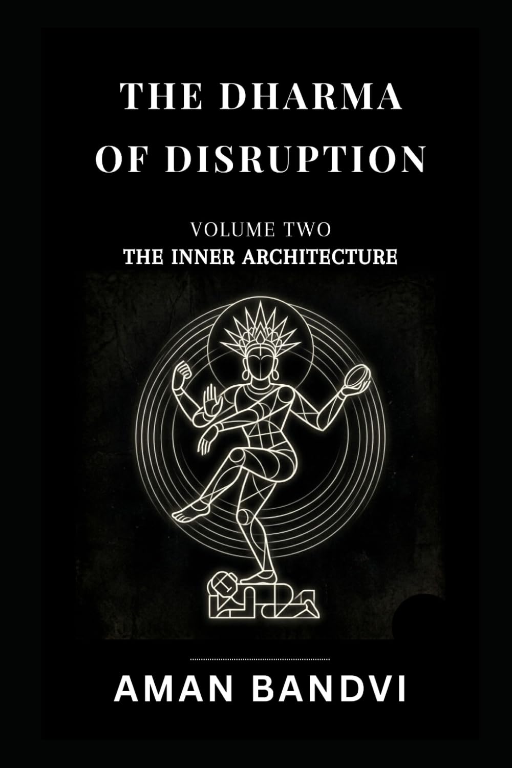 The Dharma of Disruption Volume II: The Inner Architecture Consciousness, Cognition, and the Art of Being Human in the Age of Machines: 2 (The Edge Of Possible Futurist Leadership Series)