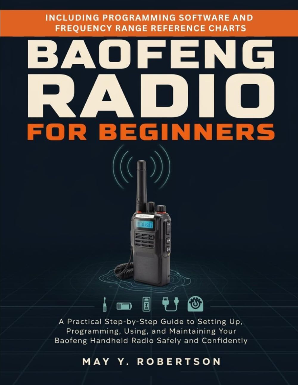 BAOFENG RADIO FOR BEGINNERS: The Complete Beginner's Guide to Setup, Programming, Operation, and Mastery of Your Baofeng Handheld Radio
