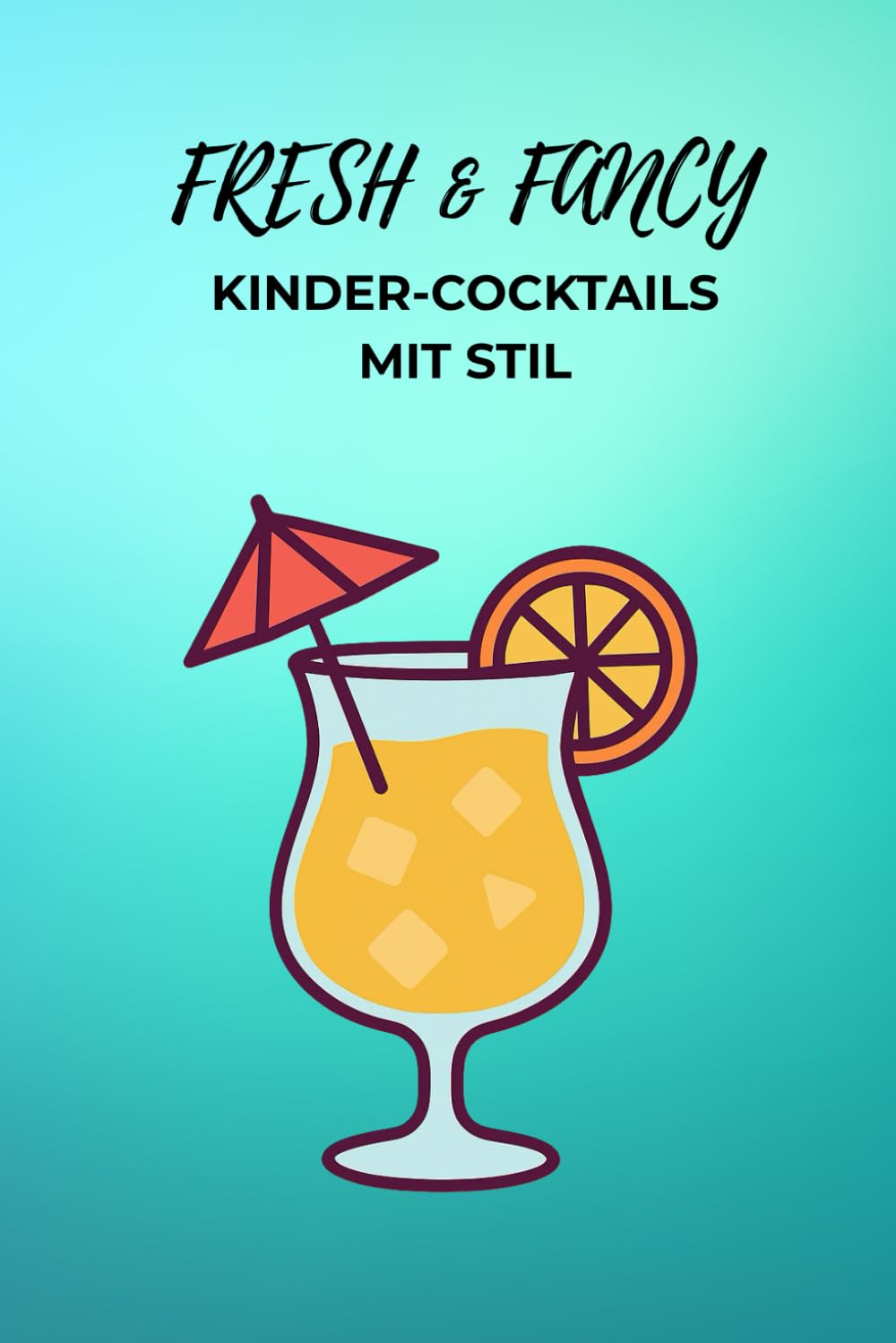 Frech & Fancy - Kinder-Cocktails mit Szil: Mocktails, Spaß & Kreativität für coole Kids