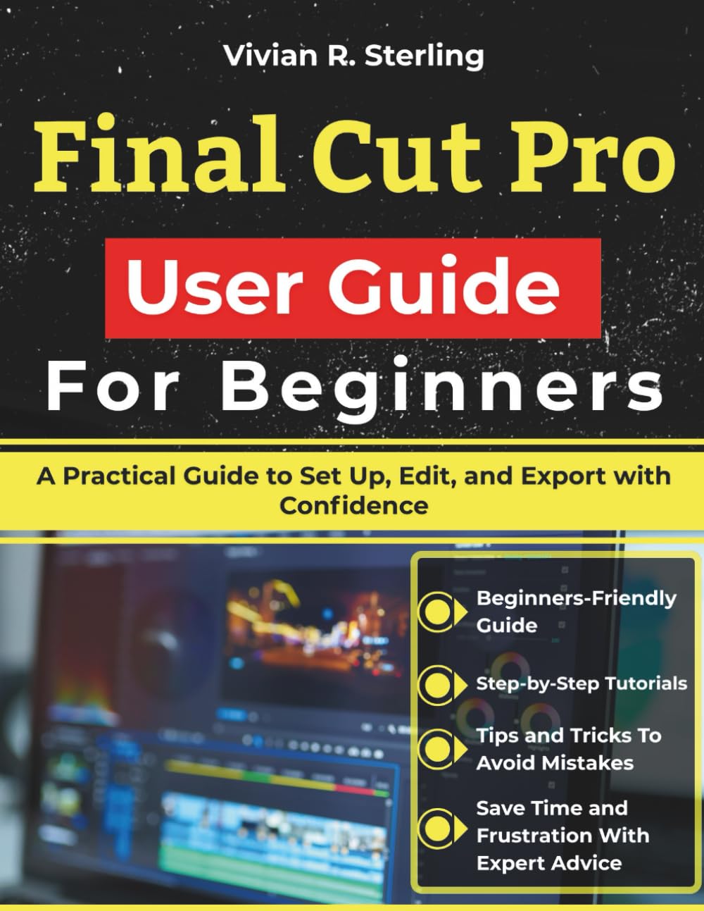 Final Cut Pro User Guide For Beginners: A Practical Guide to Set Up, Edit, and Export with Confidence