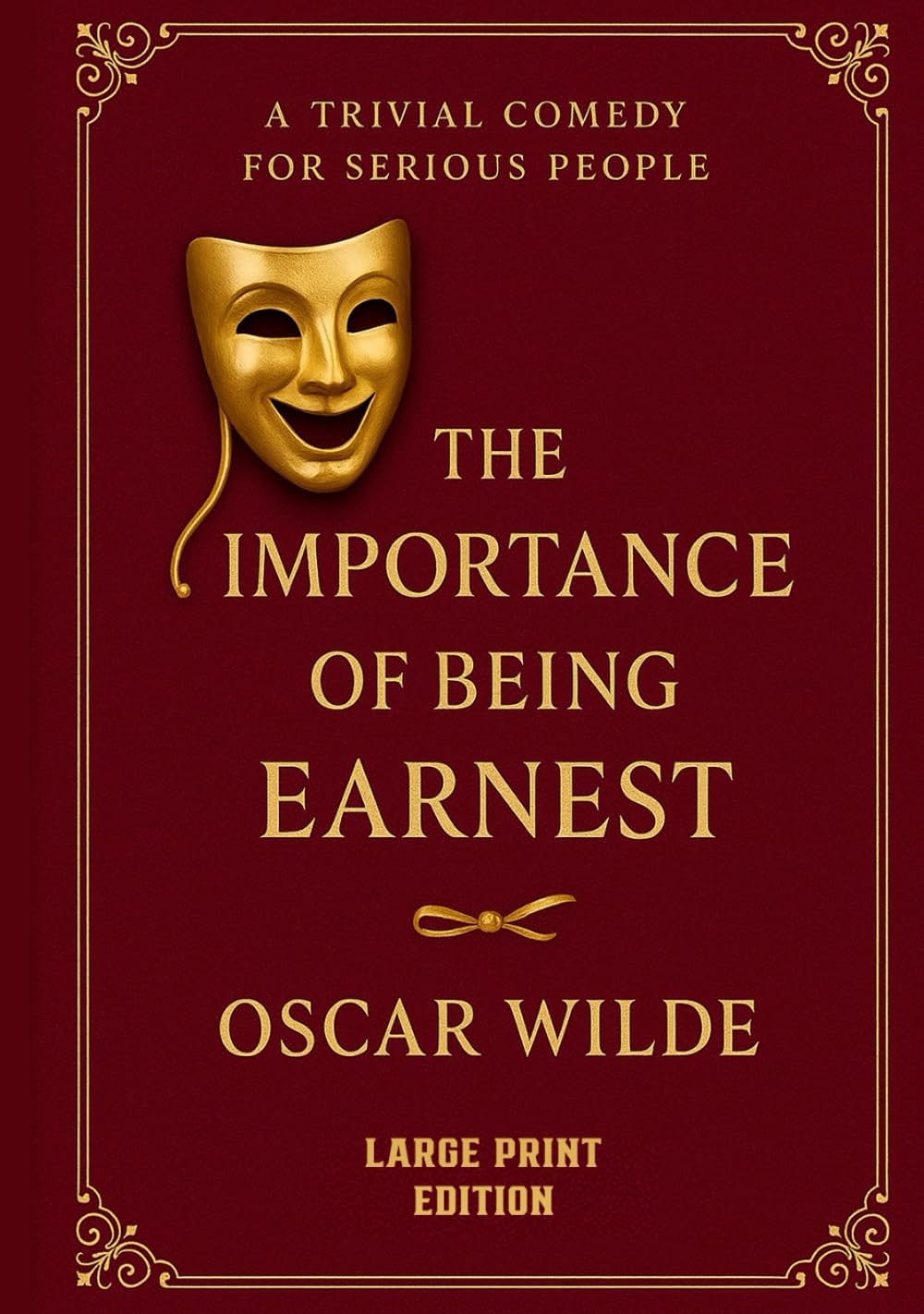 The Importance of Being Earnest (Large Print Edition): A sharp and witty Victorian satire on identity class love and hypocrisy where every lie becomes ... in a world ruled by appearances and elegance