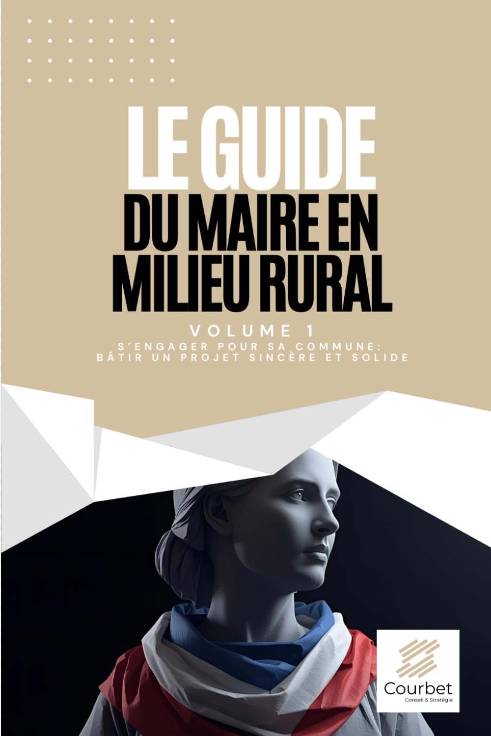 S’engager pour sa commune : bâtir un projet sincère et solide (Le guide du maire en milieu rural)