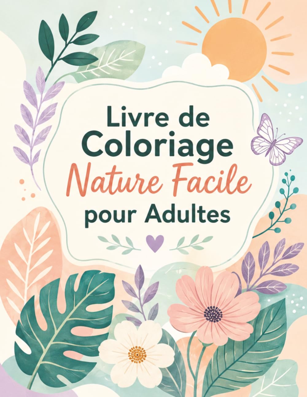 Livre de Coloriage Nature Facile pour Adultes: 50 illustrations apaisantes de fleurs, paysages et petits animaux — détente créative et anti-stress