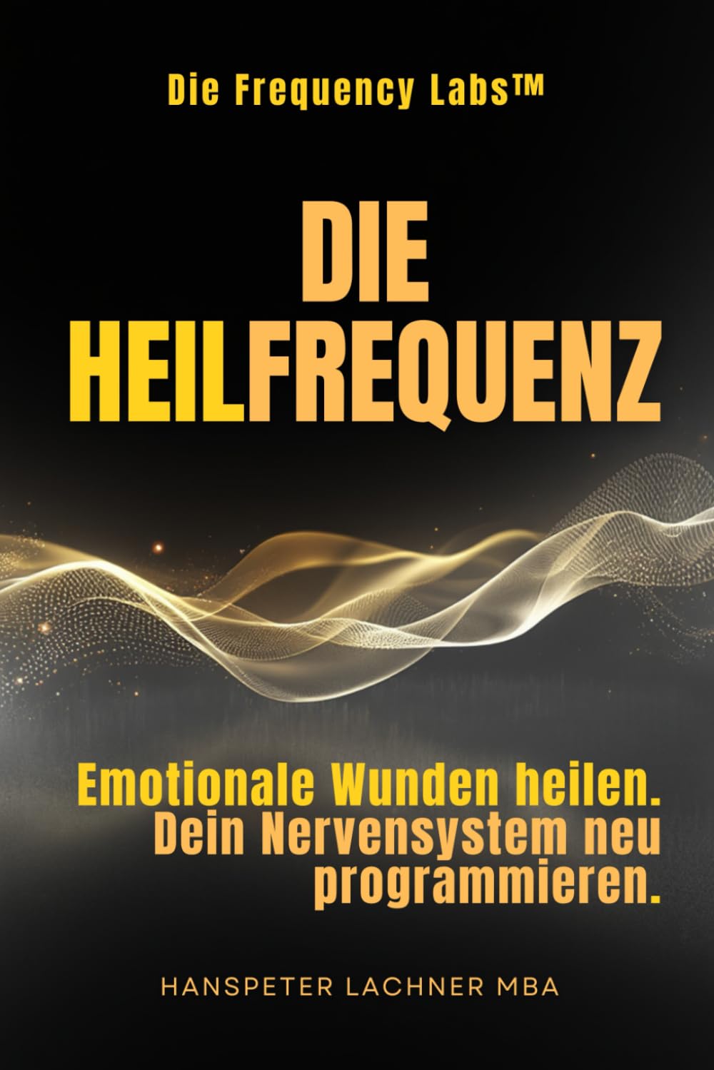 Die Heil-Frequenz: Emotionale Wunden heilen. Dein Nervensystem neu programmieren.: 3 (THE FREQUENCY LABS™)