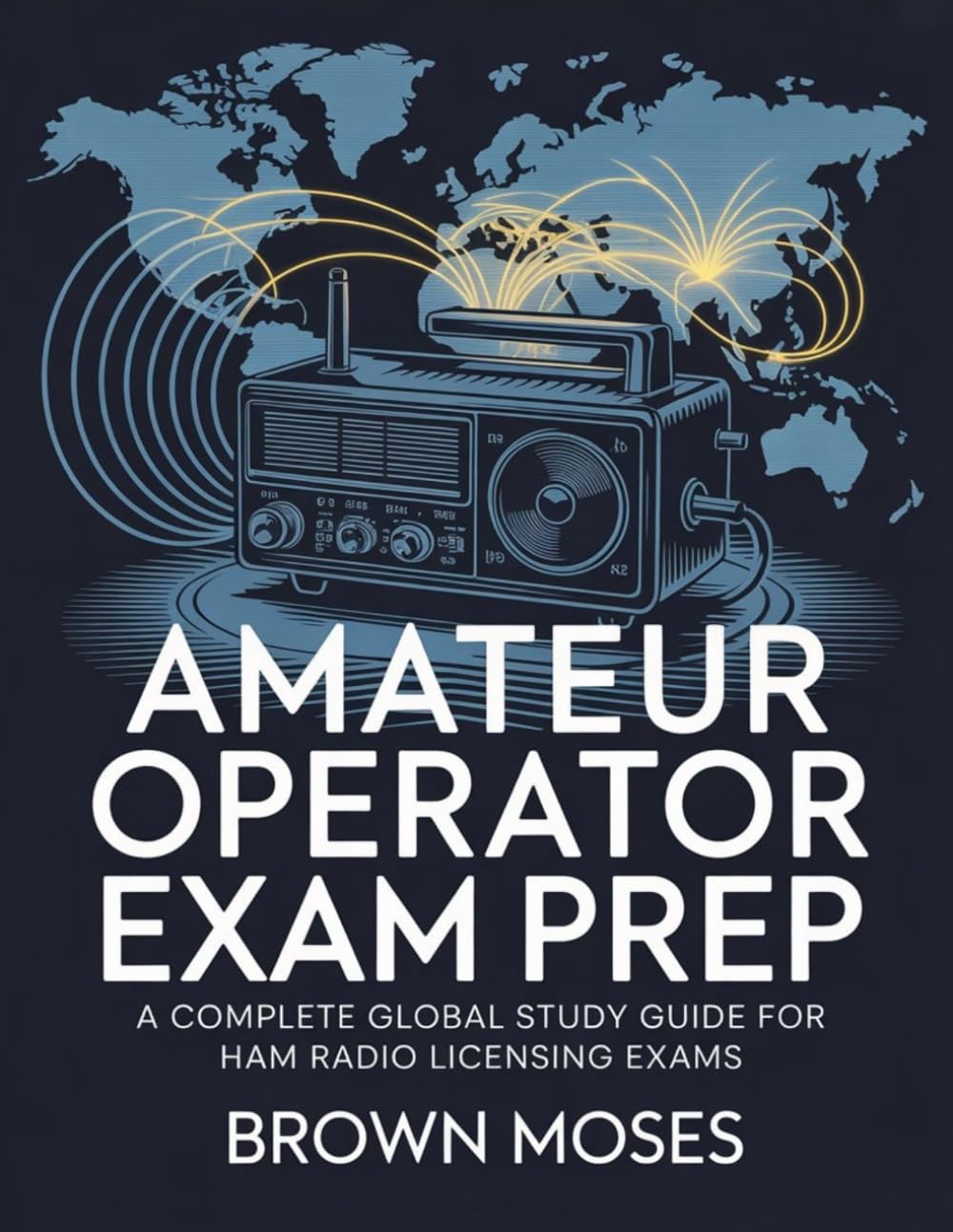 Amateur Radio Operator Exam Prep: A Complete Global Study Guide for Ham Radio Licensing Exams