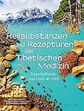  Heilsubstanzen und Rezepturen der Tibetischen Medizin: Naturheilkunde vom Dach der Welt