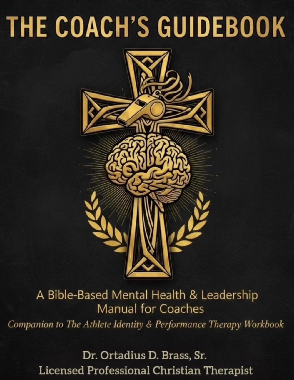 THE COACH’S GUIDEBOOK: A Bible-Based Mental Health & Leadership Manual for Coaches. Companion to The Athlete Identity & Performance Therapy Workbook