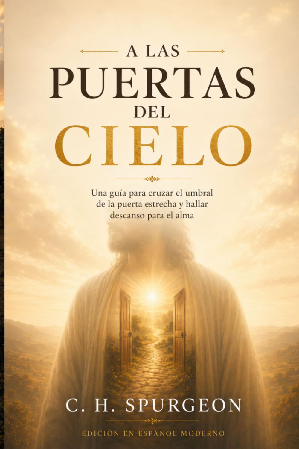 A las puertas del cielo: Una guía para cruzar el umbral de la puerta estrecha y hallar descanso para el alma