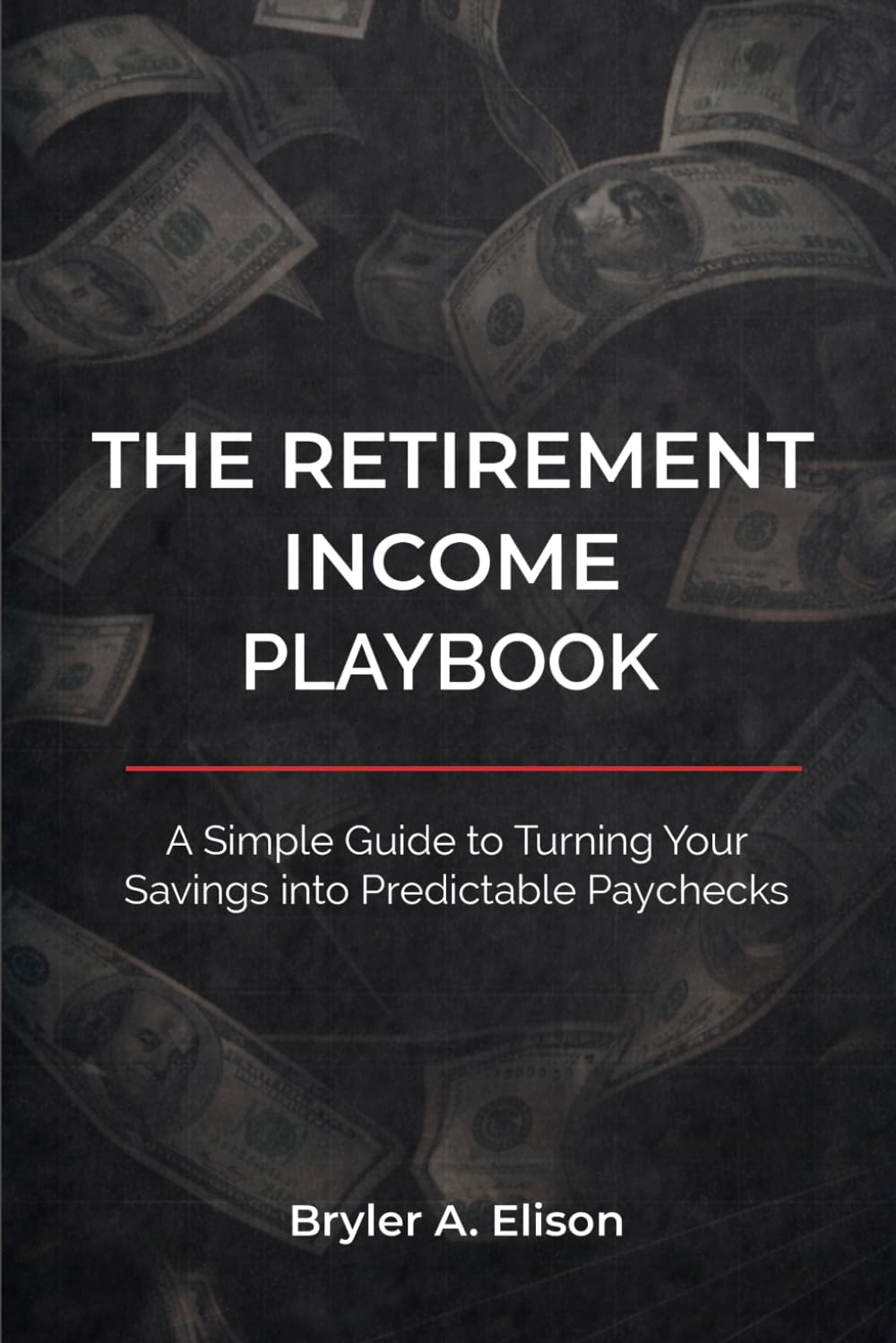 The Retirement Income Playbook: A Simple Guide to Turning Your Savings into Predictable Paychecks