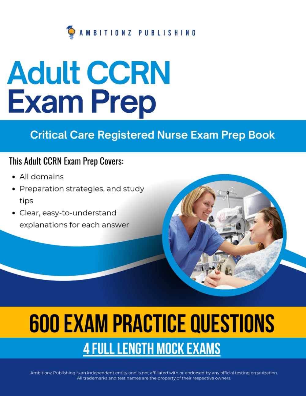 Adult CCRN Exam Prep: Adult CCRN Certification Exam Practice Book Featuring 600 Realistic Questions, 4 Full-Length Mock Exams, Clear Answer Explanations, and Proven Test-Taking Strategies