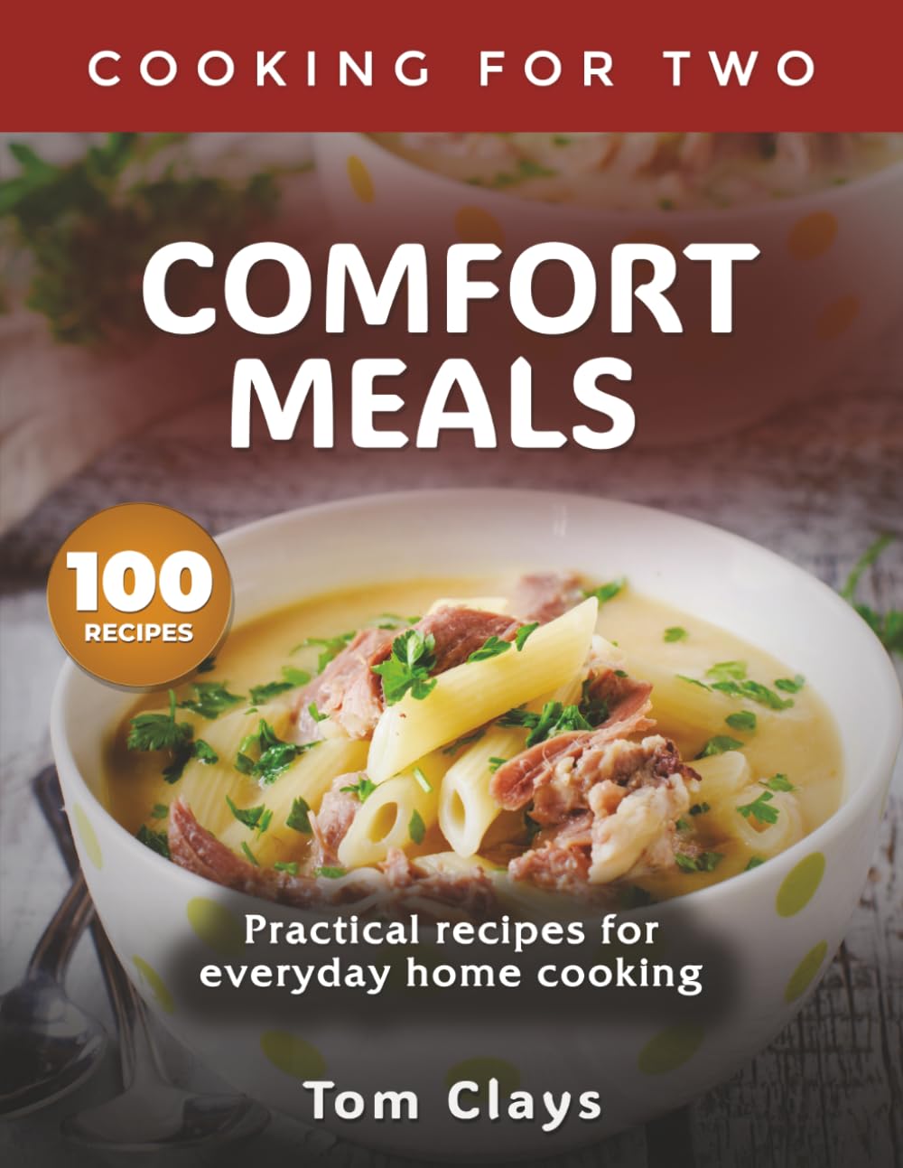 COMFORT MEALS: Practical recipes for everyday home cooking (Cooking for Two – Practical Home Kitchen Series)