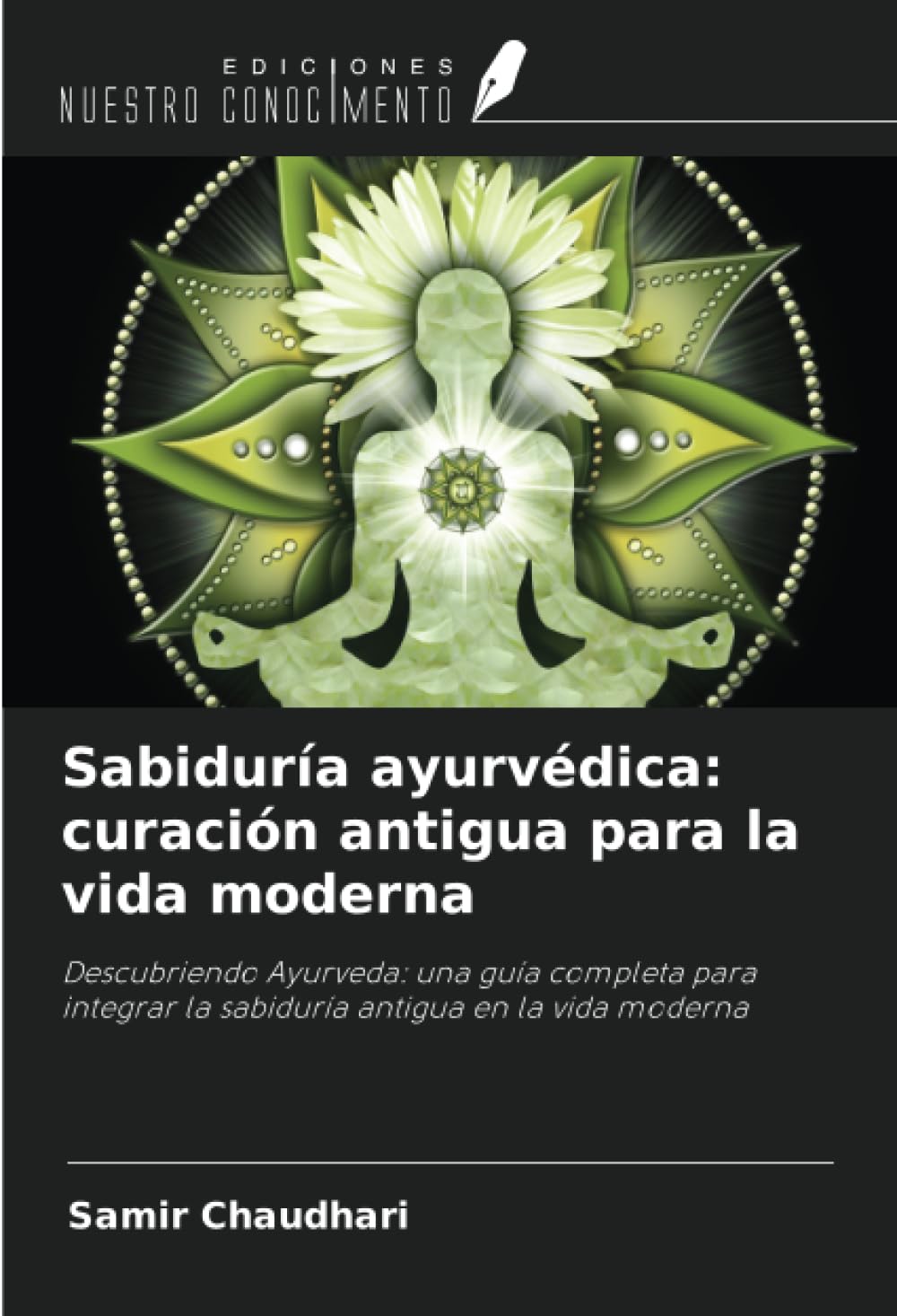 Sabiduría ayurvédica: curación antigua para la vida moderna: Descubriendo Ayurveda: una guía completa para integrar la sabiduría antigua en la vida moderna