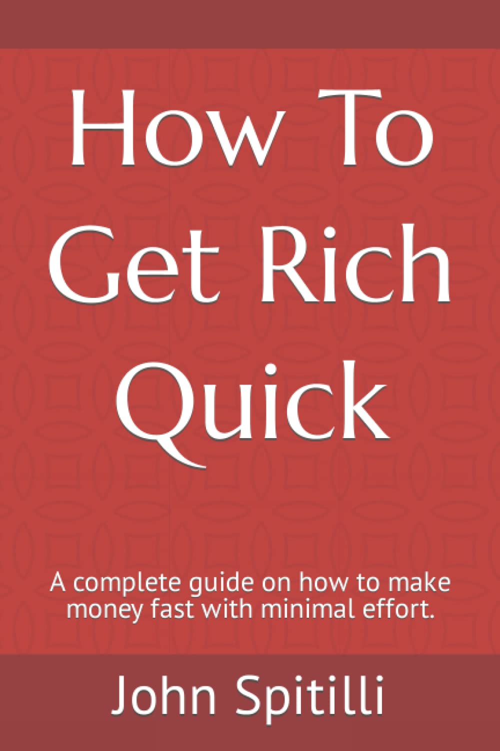 How To Get Rich Quick: A complete guide on how to make money fast with minimal effort.