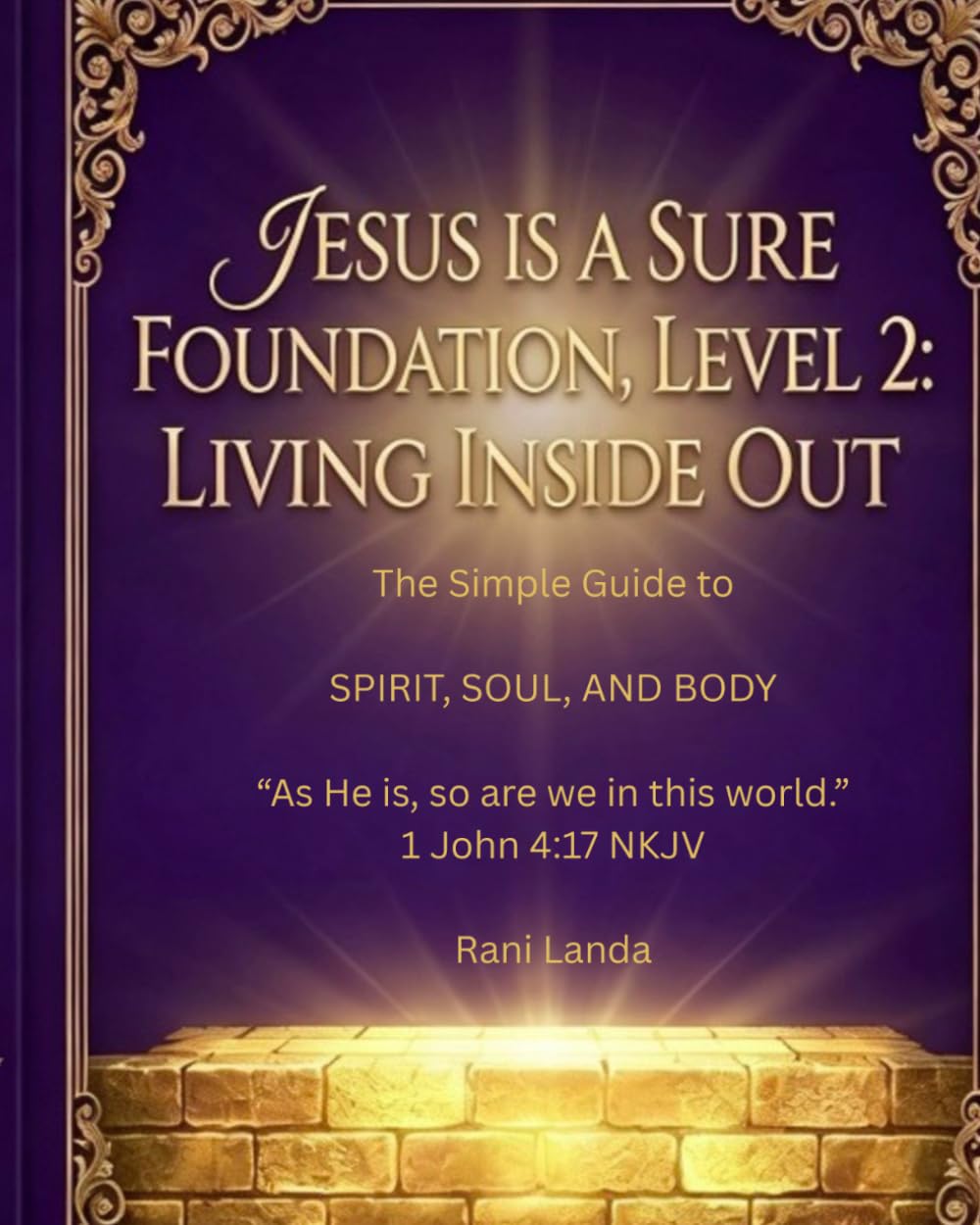 Jesus Is The Sure Foundation, LEVEL 2: Living Inside Out: The Simple Guide to Spirit, Soul, and Body