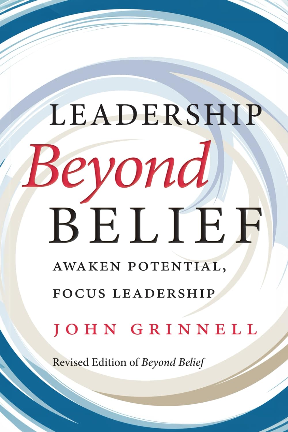 Leadership Beyond Belief: Awaken Potential, Focus Leadership Revised Edition of Beyond Belief
