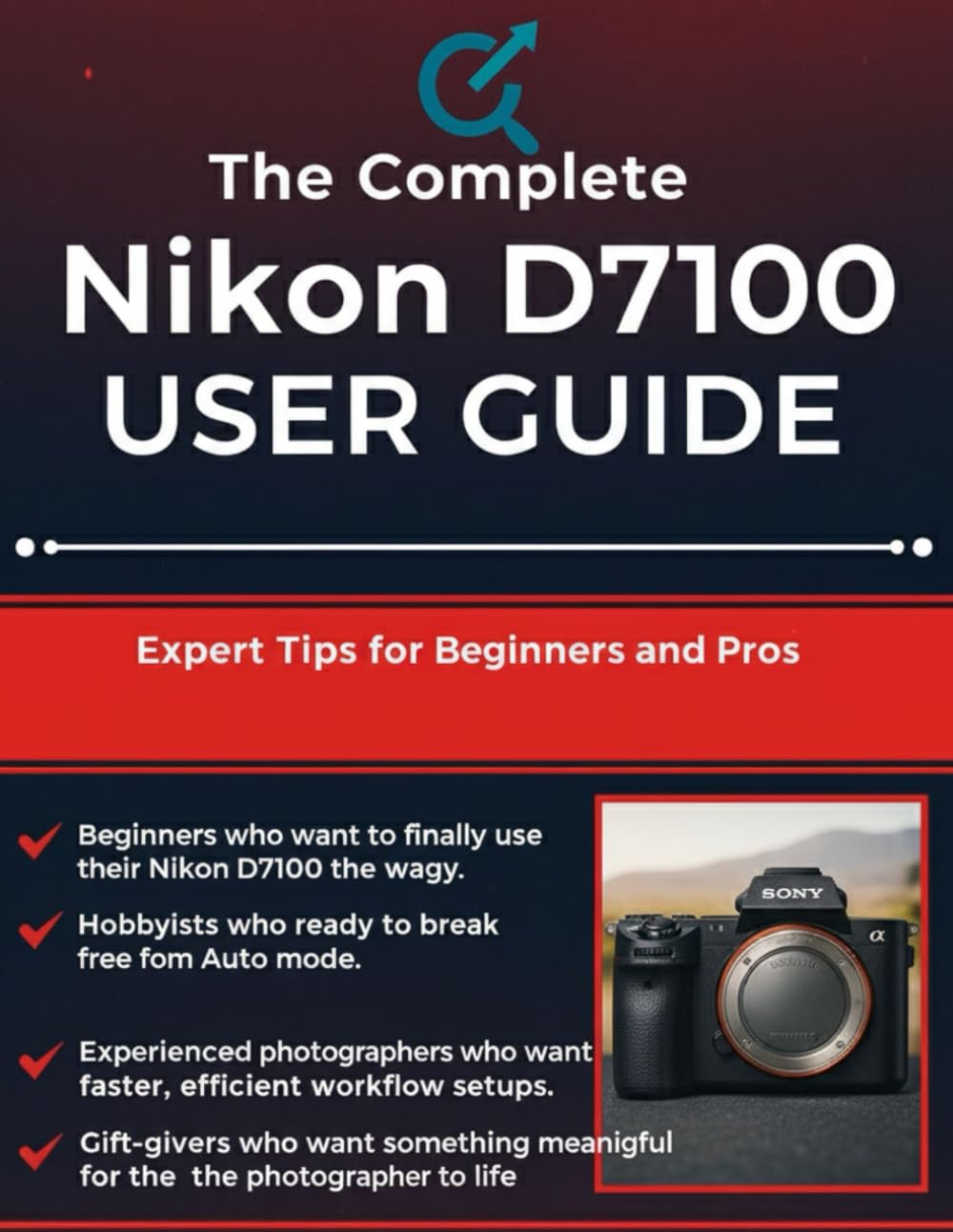 The Complete Nikon D7100 User Guide: Expert Tips for Beginners and Pros