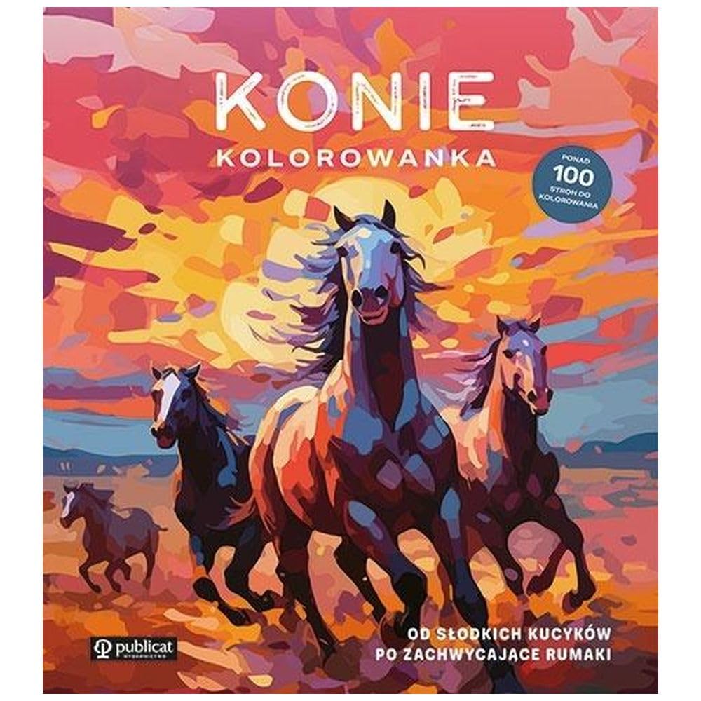 Konie. Kolorowanka.: Od słodkich kucyków po zachwycające rumaki