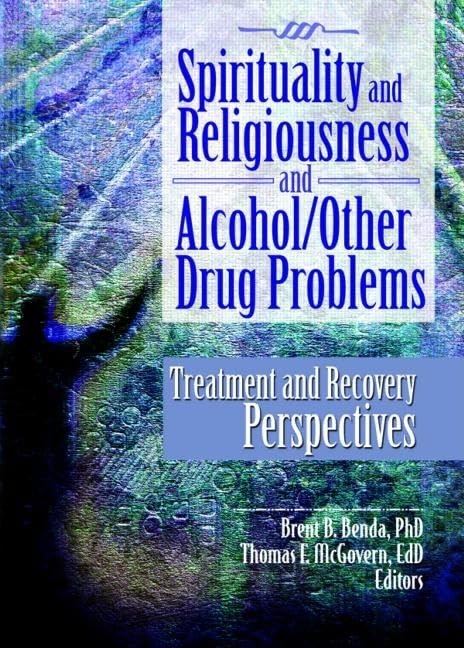 Spirituality and Religiousness and Alcohol/Other Drug Problems: Treatment and Recovery Perspectives      1st Edition