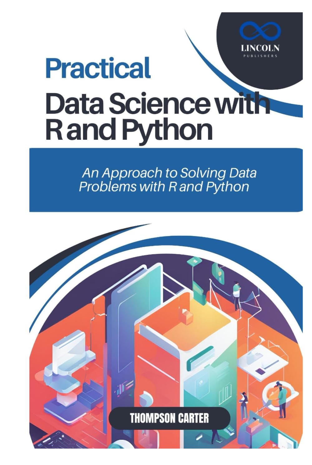 PRACTICAL DATA SCIENCE WITH R AND PYTHON: A Hands-On Approach to Solving Data Problems with R and Python