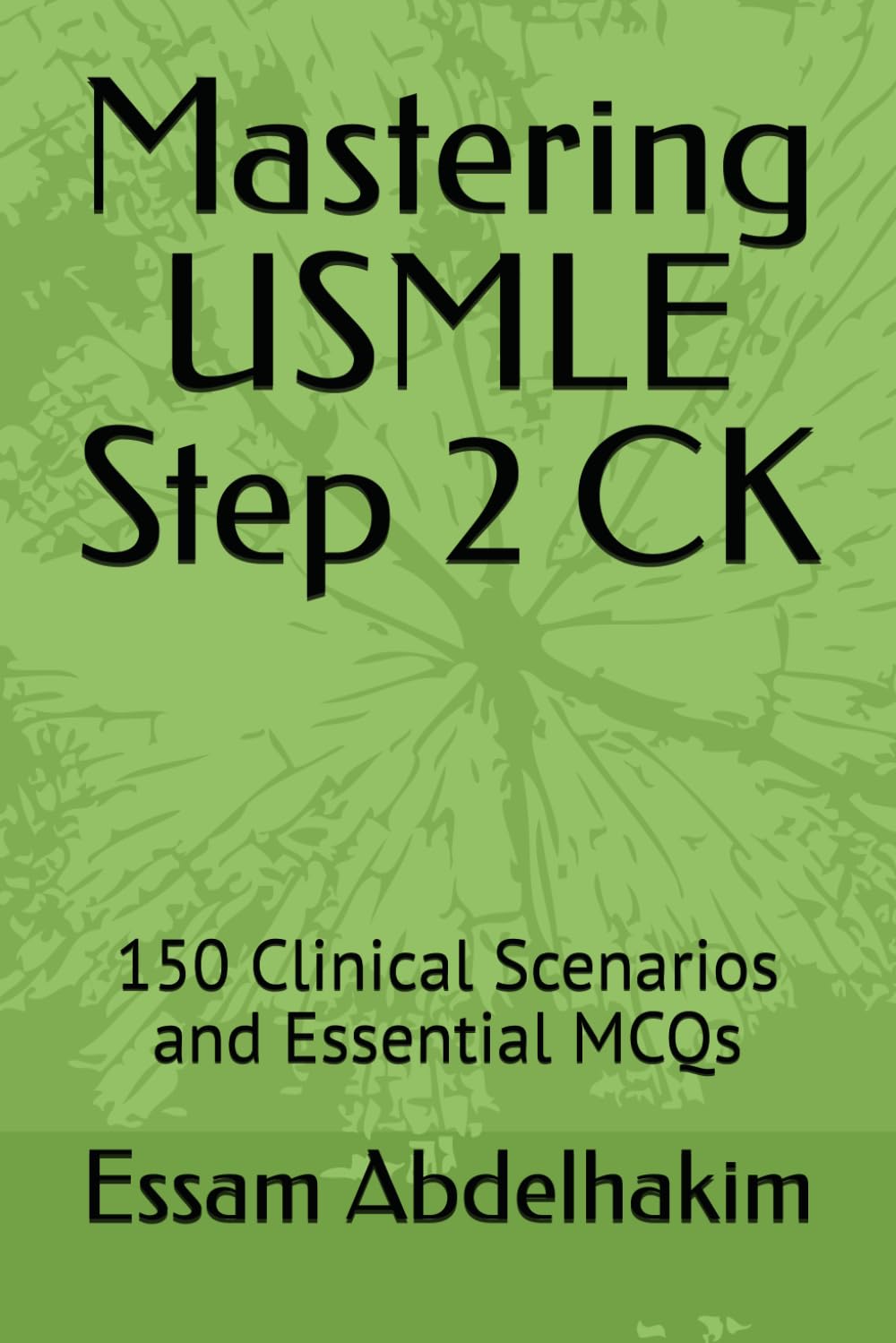 Mastering USMLE Step 2 CK: 150 Clinical Scenarios and Essential MCQs (Medical E BOOKS)