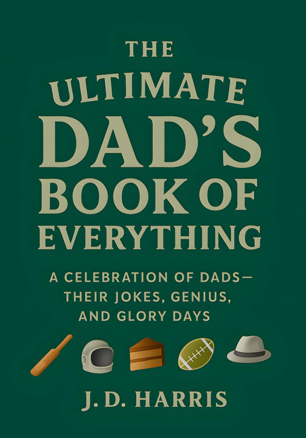 The Ultimate Dad's Book Of Everything: A Celebration of Dads — Their Jokes, Genius, and Glory Days