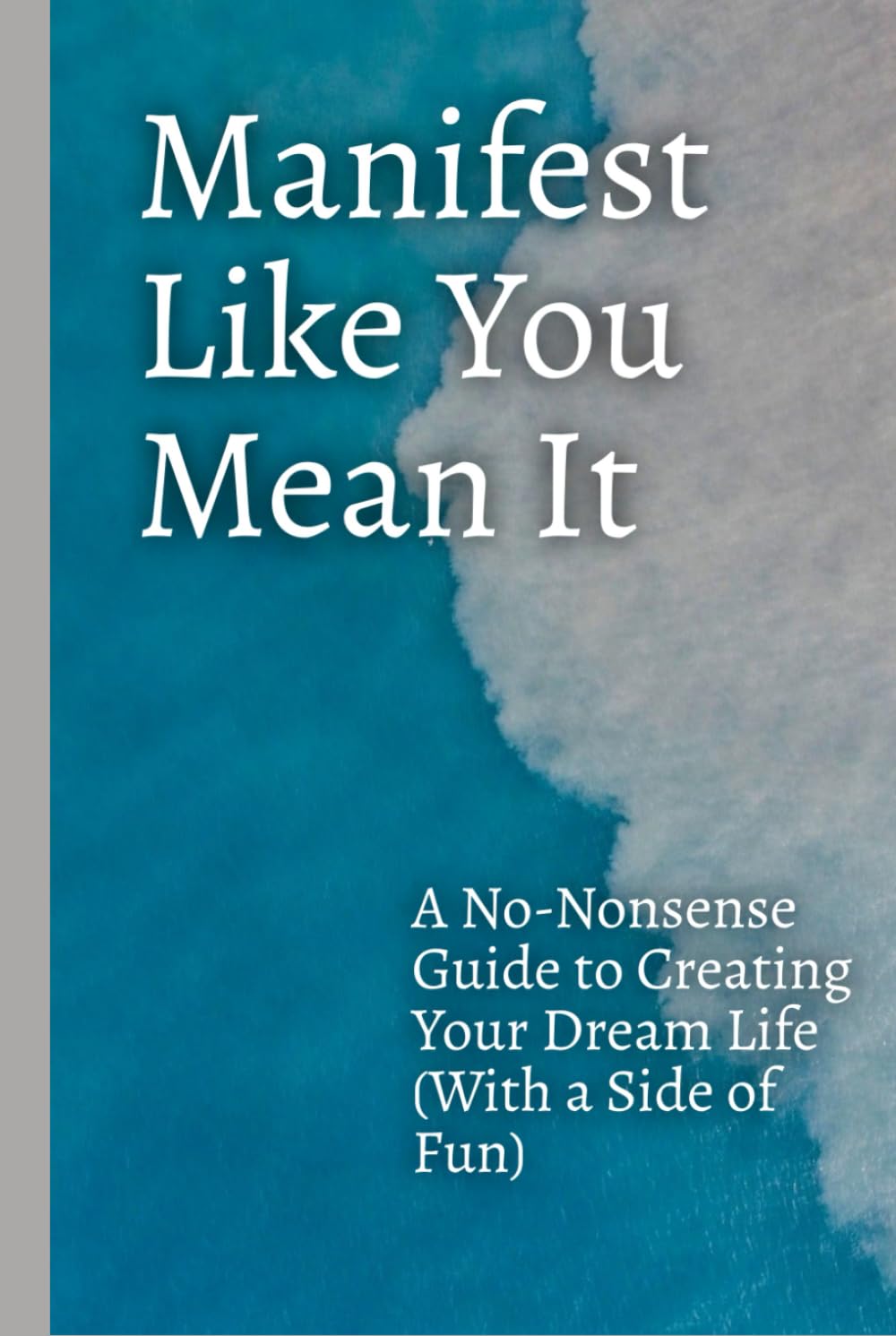 Manifest Like You Mean It: A No-Nonsense Guide to Creating Your Dream Life (With a Side of Fun)