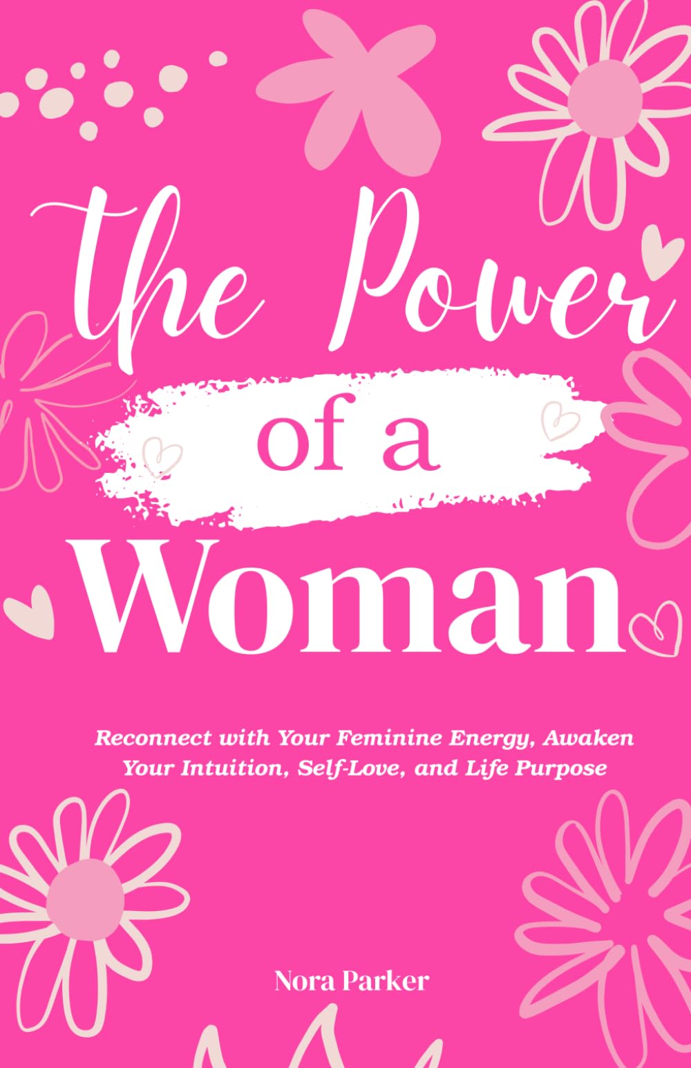 The Power of a Woman: Reconnect with Your Feminine Energy, Awaken Your Intuition, Self-Love, and Life Purpose
