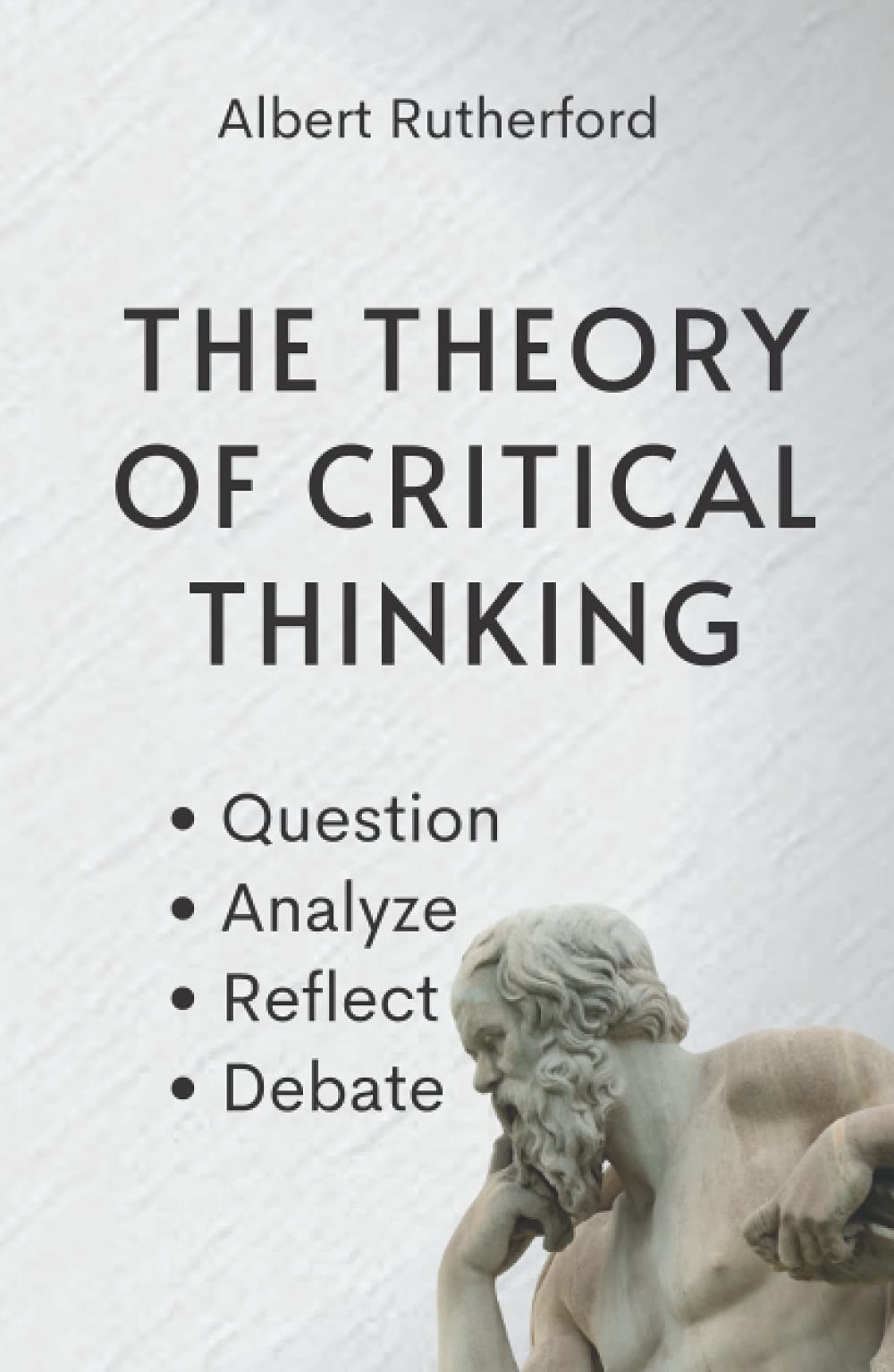 The Theory of Critical Thinking: Question, Analyze, Reflect, Debate. (The Critical Thinker)
